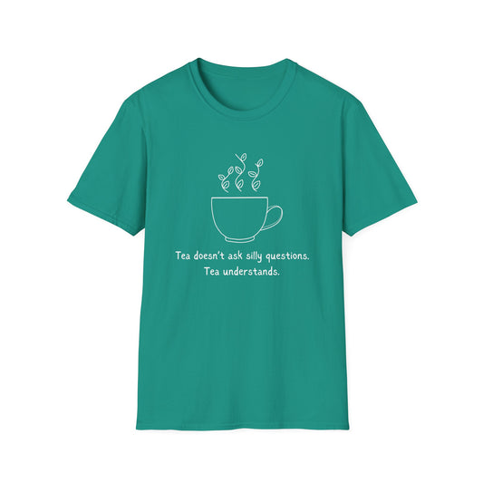 Tea Doesn't Ask Silly Questions T-Shirt