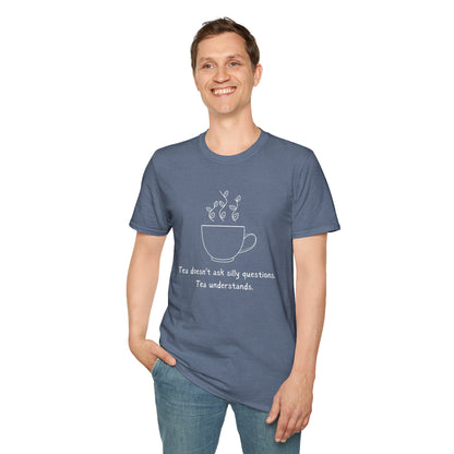 Tea Doesn't Ask Silly Questions T-Shirt